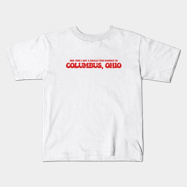 One time I got a really bad haircut in Columbus, Ohio Kids T-Shirt by Curt's Shirts